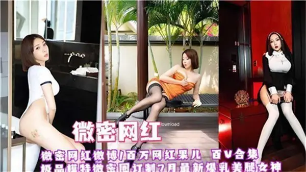 微密极品网红红果儿超百部激情合集！性感私密大放送
