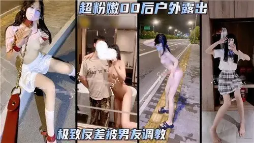 嫩白00后少女户外极限露出，极致反差诱惑，男友亲手调教她的淫荡一面
