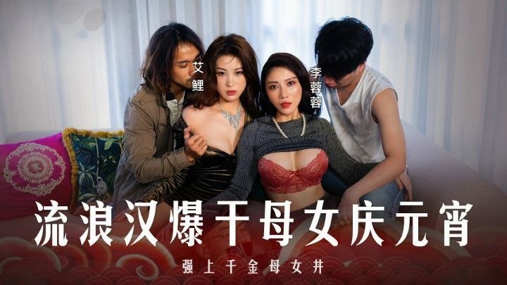 李蓉蓉艾鲤 元宵特辑 流浪汉狂操母女双飞 千金美妇沦陷3P内射盛宴