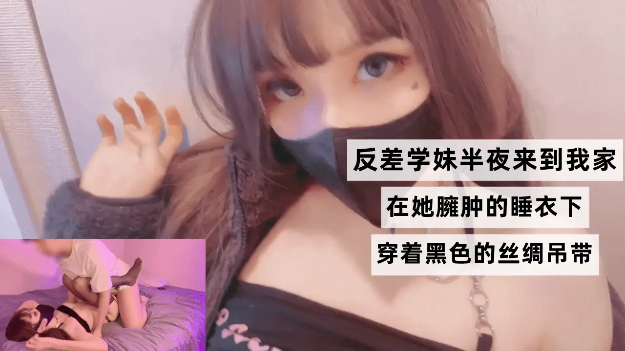 反差学妹半夜上门 黑丝吊带下巨乳诱惑 狂干内射到喷汁高潮