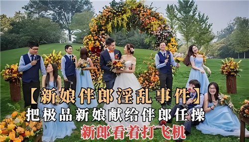 婚礼淫乱现场：极品新娘被献给伴郎任操，新郎竟在旁边打飞机！