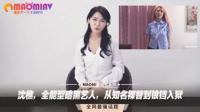 沈樵：从清纯裸替到暗黑女王！淫乱堕落终入狱的全能女优实录