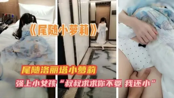 尾行强暴洛丽塔小萝莉，娇喘抵抗惨遭粗暴凌辱