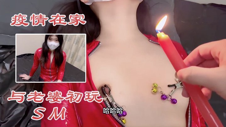 疫情封锁在家，极品人妻被老公调教，初体验SM直接高潮淫叫连连