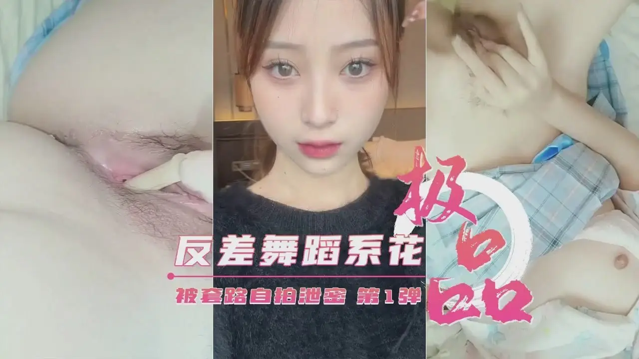 艺校极品反差婊舞蹈生被套路自拍 第1弹 清纯脸下藏着淫荡肉体 私密视频泄露