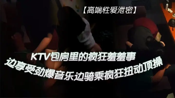 KTV包房狂野骑乘 极品美女扭腰爆操直顶高潮