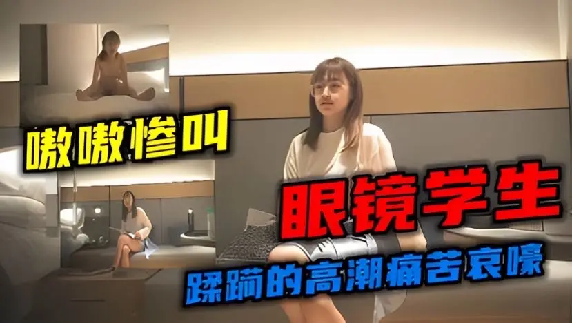 淫荡眼镜妹大屌男疯狅蹂躏兼职大学生痛苦哀嚎嗷嗷叫