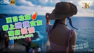 国产AV 糖心Vlog 夏日之旅 带上嫩模女友酒店做爱 JK大神