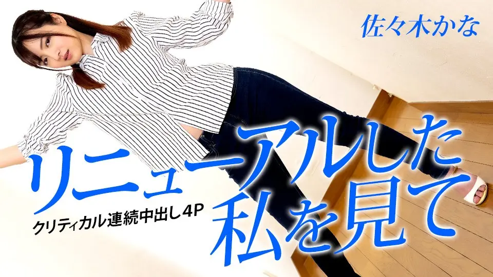 Carib-042823-001-FHD-リニューアルした私を見て ～クリティカル連続中出し4P～佐々木かな