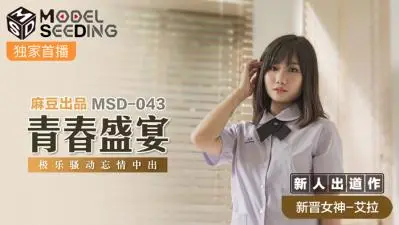 国产麻豆AV MSD MSD043 青春盛宴 新人女优 艾拉