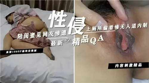 陪闺蜜见网友惨遭性侵上厕所偷看惨无人道内射