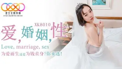 【星空传媒】XK8010_爱_婚姻_性_为爱而生还是为钱卖身？你来选！