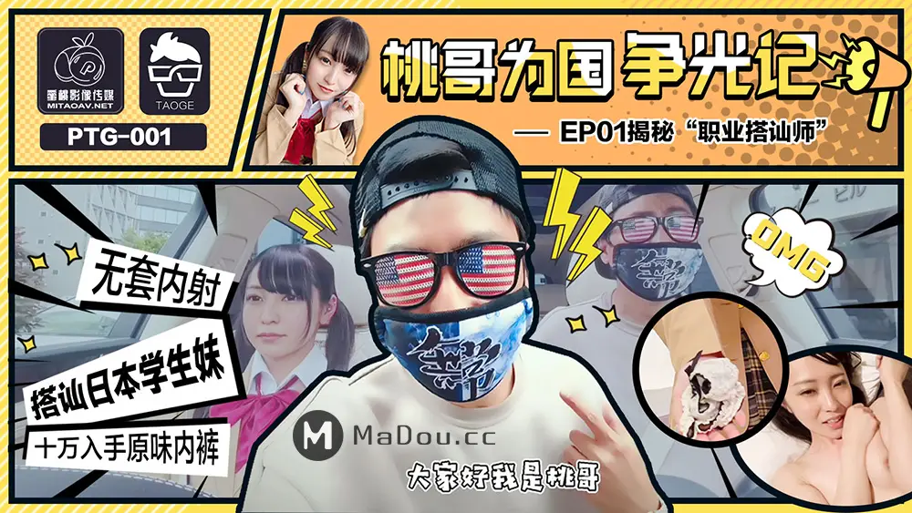 PTG-001 桃哥为国争光记EP01.揭秘职业搭讪师.无套内射日本学生妹.十万入手原味内裤