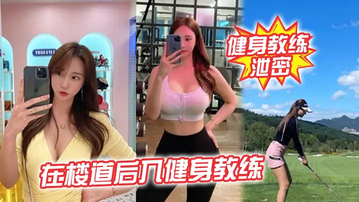 健身教练泄密在楼道后入健身教练突然有人开门差点被发现太刺激了