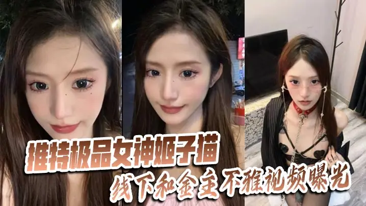 推特极品女神姬子猫线下和金主不雅视频曝光