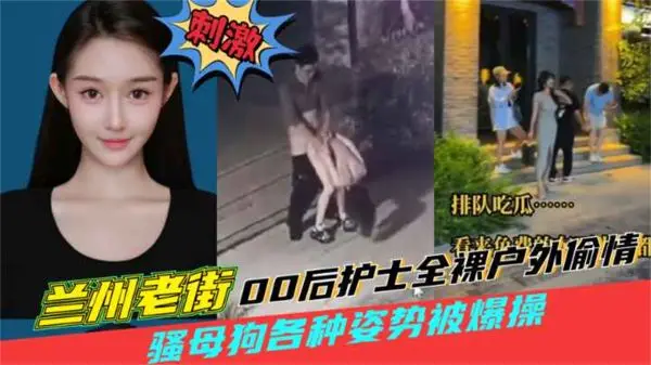 兰州老街上00后护士全裸偷情，户外猛操骚狗喷高潮水
