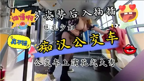痴汉公交车上激情花式性爱大秀