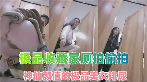 【厕拍偷拍】神仙颜值美女私密排尿实录，极品珍藏！