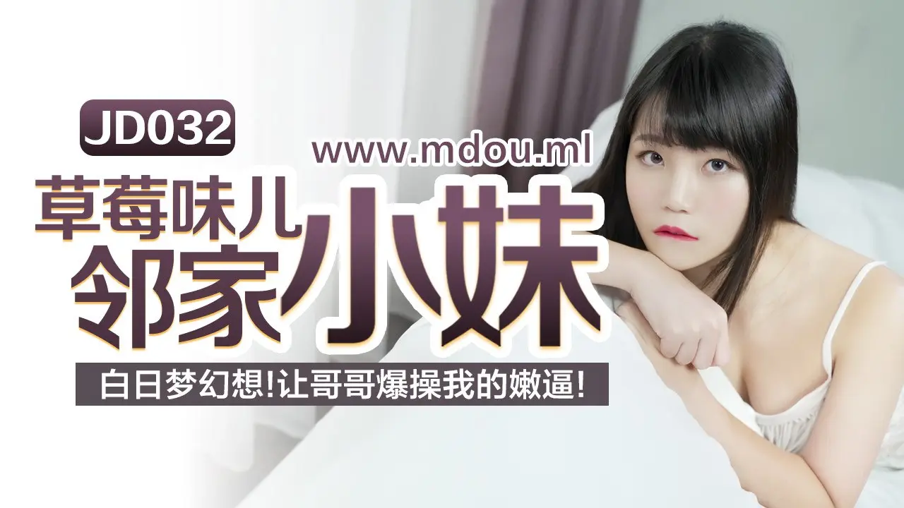 JD032草莓味邻家小妹淫梦幻想：哥哥快来狠狠插我的嫩穴