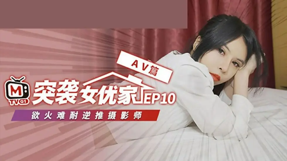 麻豆传媒《突袭女优家》第10弹完整版：清纯欧妮遭突袭竟逆推！即兴脱稿性爱激情演出