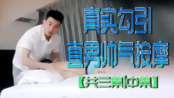 真实诱惑直男帅哥按摩中集：激情四射欲火焚身