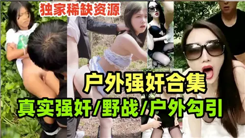 野外强上巨乳大合集！真实搭讪勾引，户外诱惑野战实录秘藏