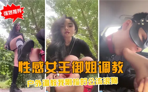 野外露出調教！性感女王御姐強制馴服流浪公狗實錄
