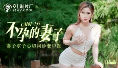 [91CM155]不孕人妻白晶晶强制受孕实录！丈夫面前被中出播种到哭喊颤抖