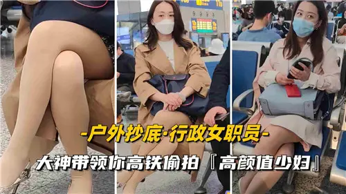 高铁抄底偷拍实录！户外大神现场教学，教你捕捉高颜值少妇裙底春光
