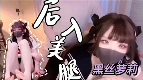 后入黑丝美腿萝莉的极致诱惑