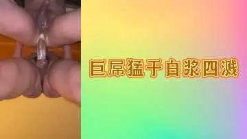 巨根狂捣白浆喷发 高潮迭起淫水四溅