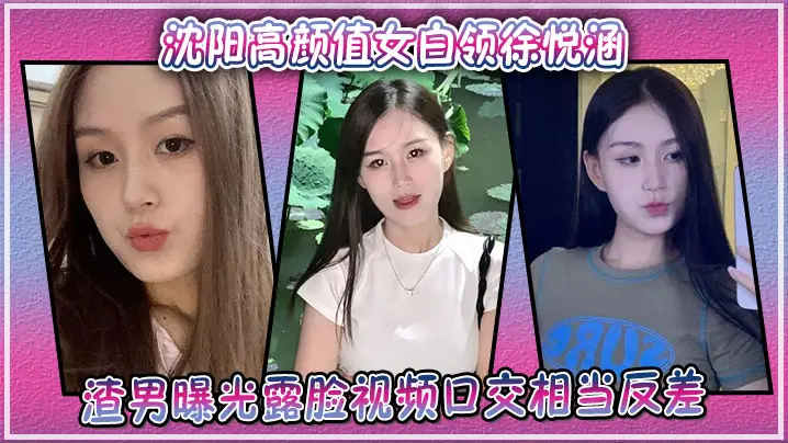 沈阳白领徐悦涵反差口交露脸 极品骚货被爆操