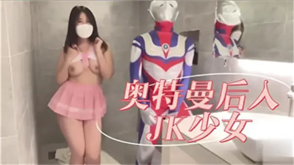 奥特曼猛操制服JK少女，后入式狂插学生妹高潮迭起！