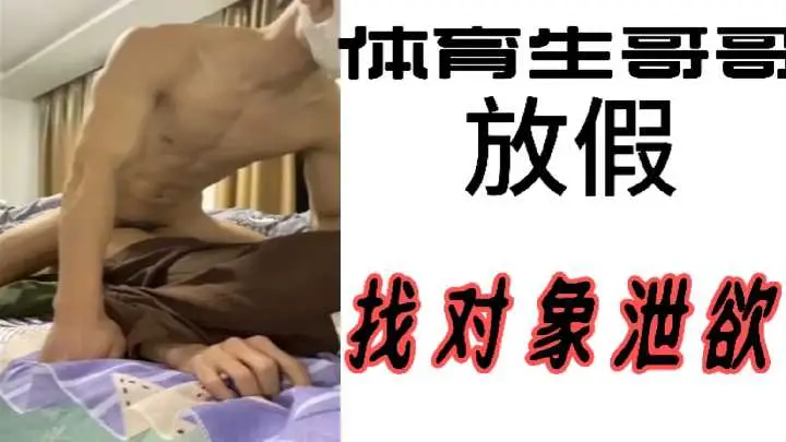 放假了！性感体育生哥哥饥渴难耐，寻找对象疯狂泄欲释放激情