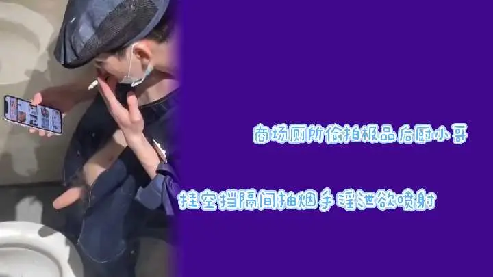 【商场偷拍】极品后厨小哥厕所隔间真空上阵！边抽烟边撸管狂泄欲望