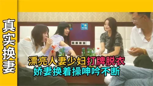 美艳人妻与清纯少妇牌桌脱衣，互换激情操干，呻吟声高潮不断