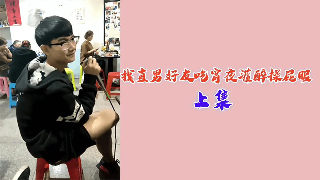 上集回顾：灌醉直男兄弟，醉后爆菊疯狂插屁眼！