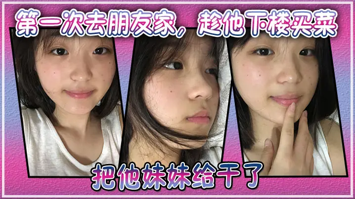朋友妹妹趁机被我爆操！下楼空隙内射极品处女穴