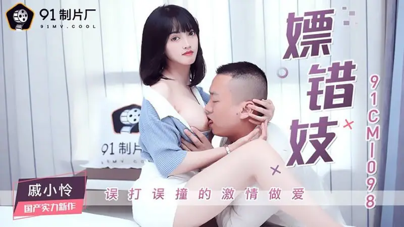 【91CM-098】【嫖错妓】【戚小怜】【误打误撞的激情做爱】