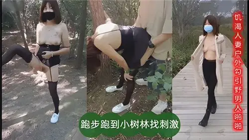 饥渴人妻野外勾引壮汉激情野战，跑步直奔小树林偷情求刺激