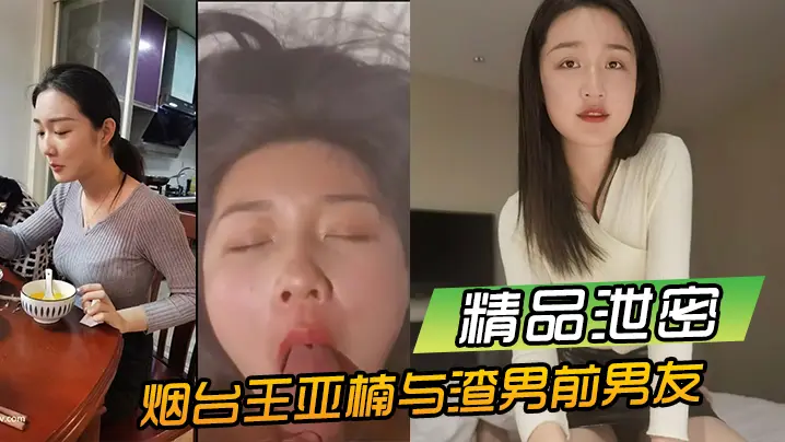 绝密流出！烟台王亚楠被渣男前男友酒店狂操，激情内射私密视频疯传！