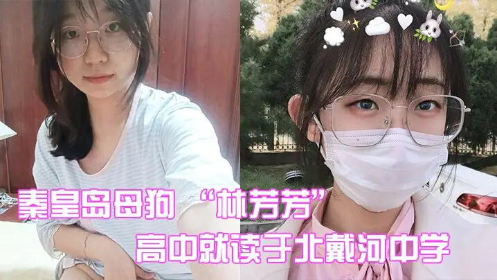 秦皇岛淫荡母狗林芳芳：高中被闺蜜男友狂干沦陷，偷情内射曝光