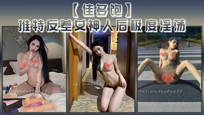佳多饱推特反差女神，人后淫荡本性尽露，爆操狂干啪啪合集