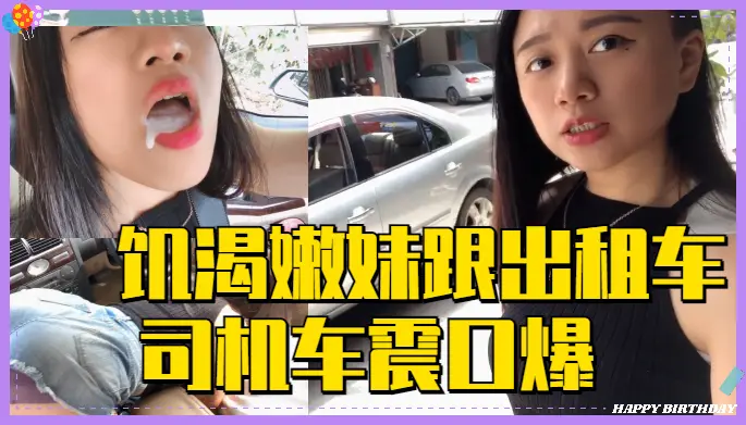 深夜出租车狂飙 饥渴嫩妹遭老司机连续口爆车震 白浆四溢高潮实录