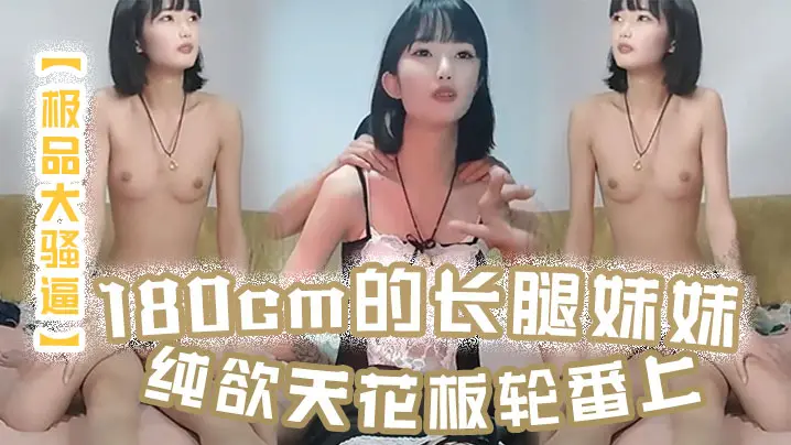 【极品大骚逼】180cm的长腿妹妹纯欲天花板轮番上场干尤物不能放过