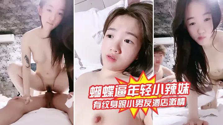 蝴蝶逼年轻小辣妹全程露脸有纹身跟小男友酒店激情啪啪给狼友看，激情上位边草边揉骚奶子，浪叫呻吟不止刺激