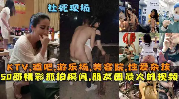 50部精彩抓拍瞬间,朋友圈最火的视频社死现场,KTV,酒吧,游乐场,美容院,性爱杂技