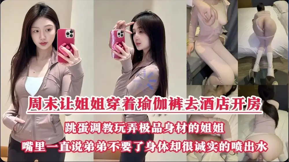 周末约姐姐去酒店做爱说穿瑜伽裤好听话呀姐姐口好会