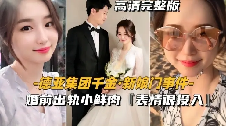 德亚集团千金-新娘门事件婚前出轨小鲜肉表情很投入很享受