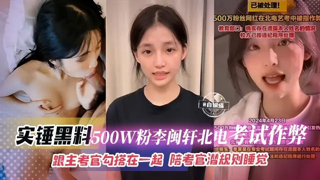 石锤黑料-500万粉丝‘李敏轩’北电考试作弊，跟主考官勾搭一起，陪考官潜规则睡觉